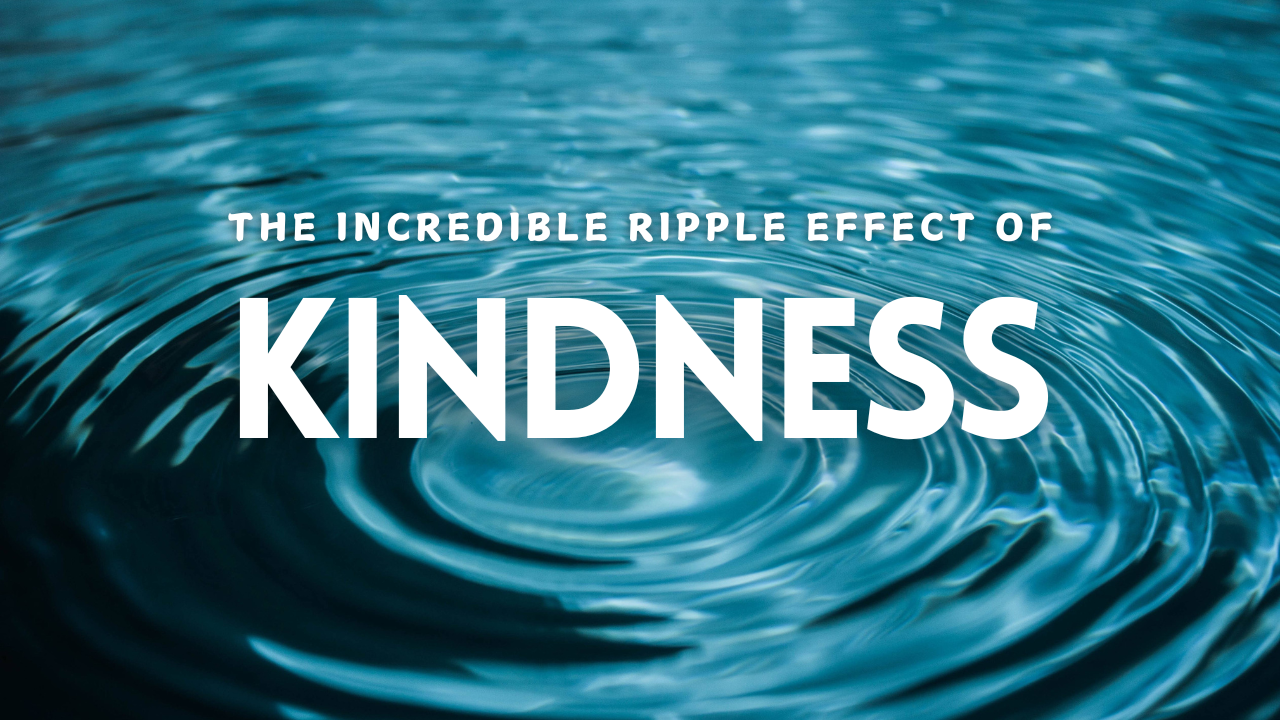 The Ripple Effect of Acts of Kindness - Small Bits of Happiness